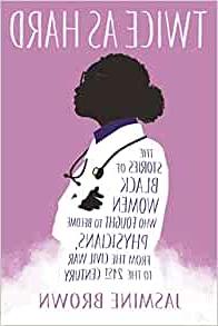 Twice as Hard: The Stories of Black Women Who Fought to Become Physicians, From the Civil War to the 21st Century